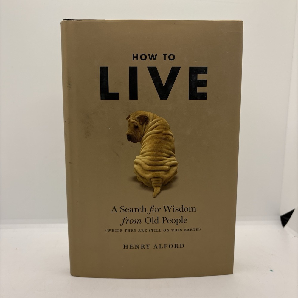 How to Live:‎ A Search for Wisdom from Old People Hardcover Henry Alford